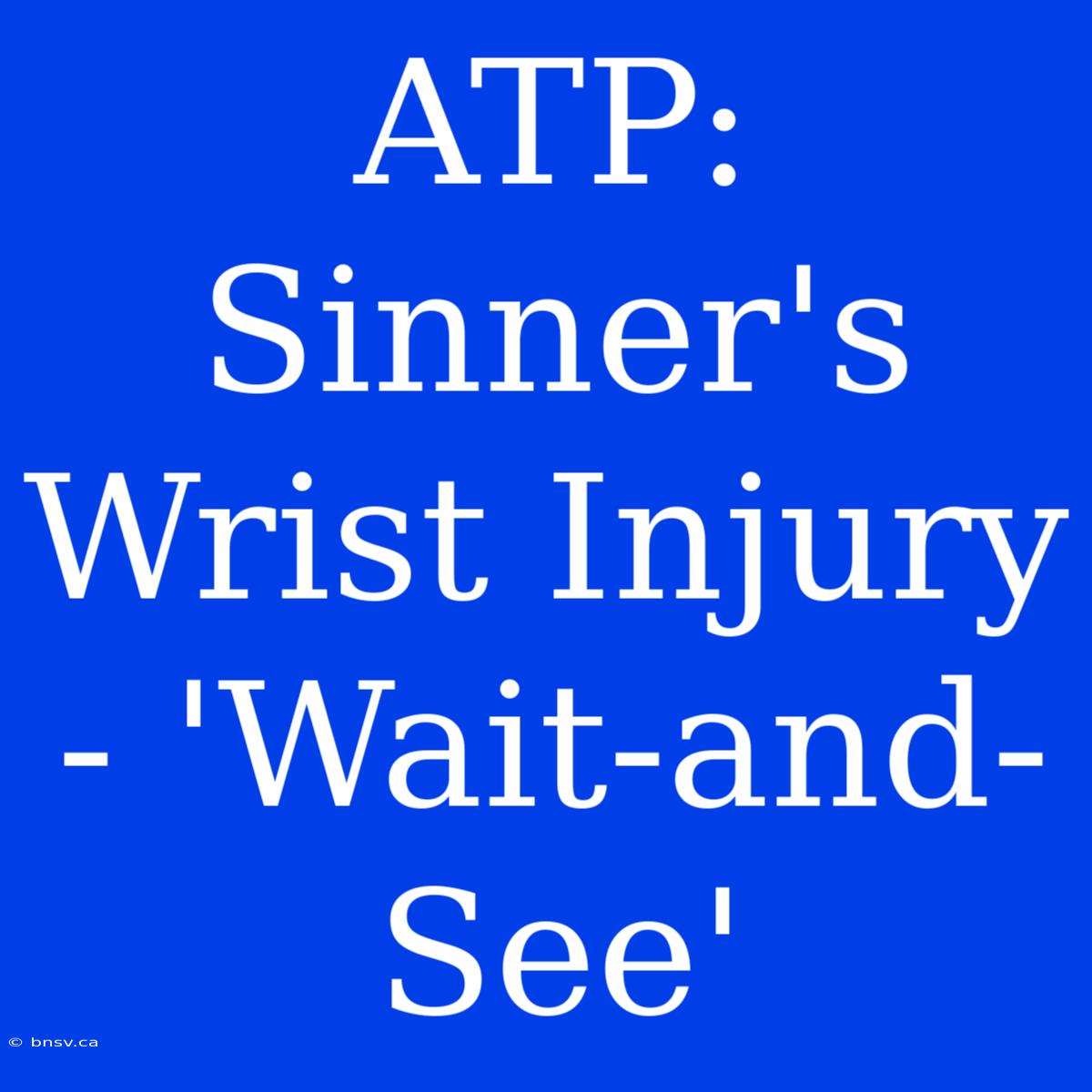 ATP: Sinner's Wrist Injury - 'Wait-and-See'