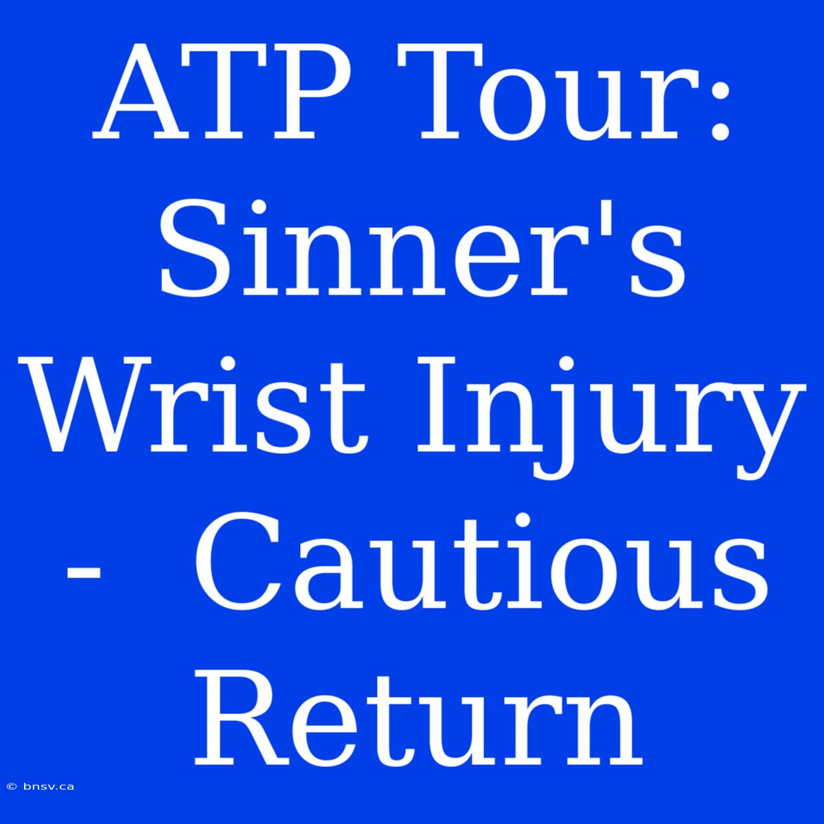 ATP Tour: Sinner's Wrist Injury -  Cautious Return