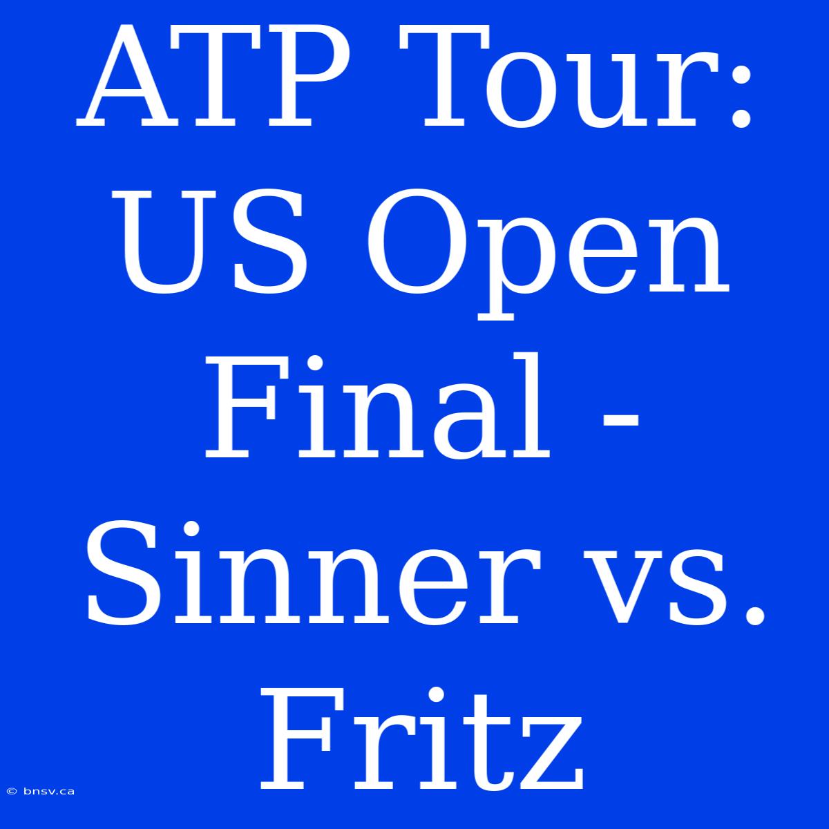 ATP Tour: US Open Final - Sinner Vs. Fritz