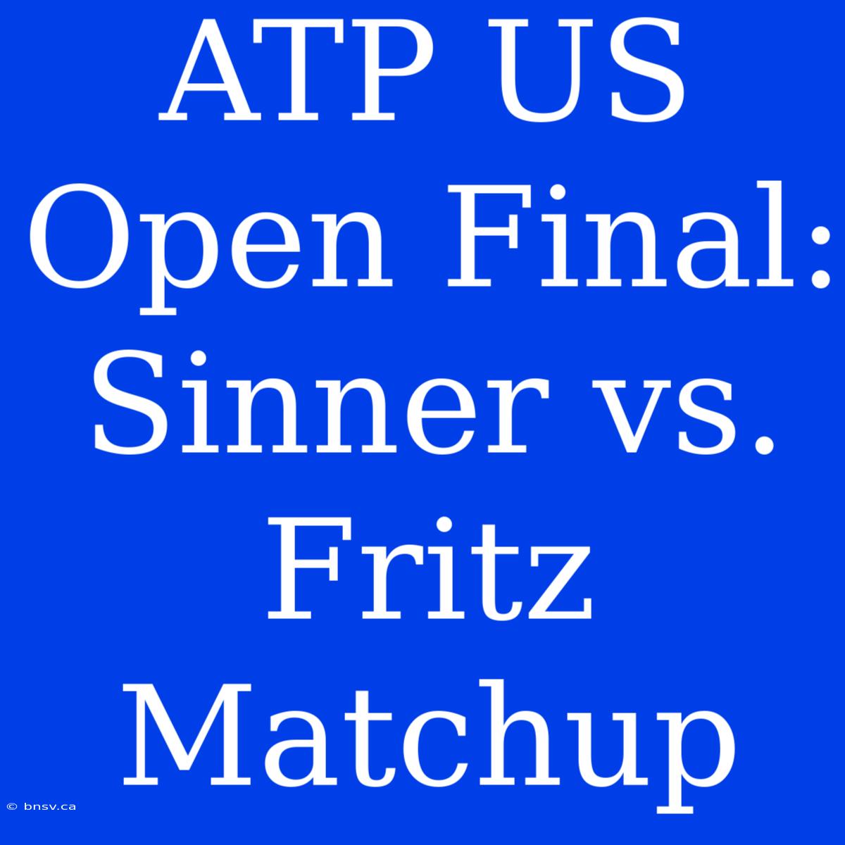 ATP US Open Final: Sinner Vs. Fritz Matchup