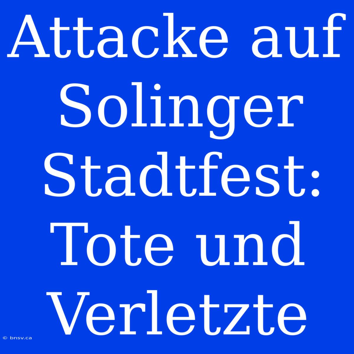 Attacke Auf Solinger Stadtfest: Tote Und Verletzte