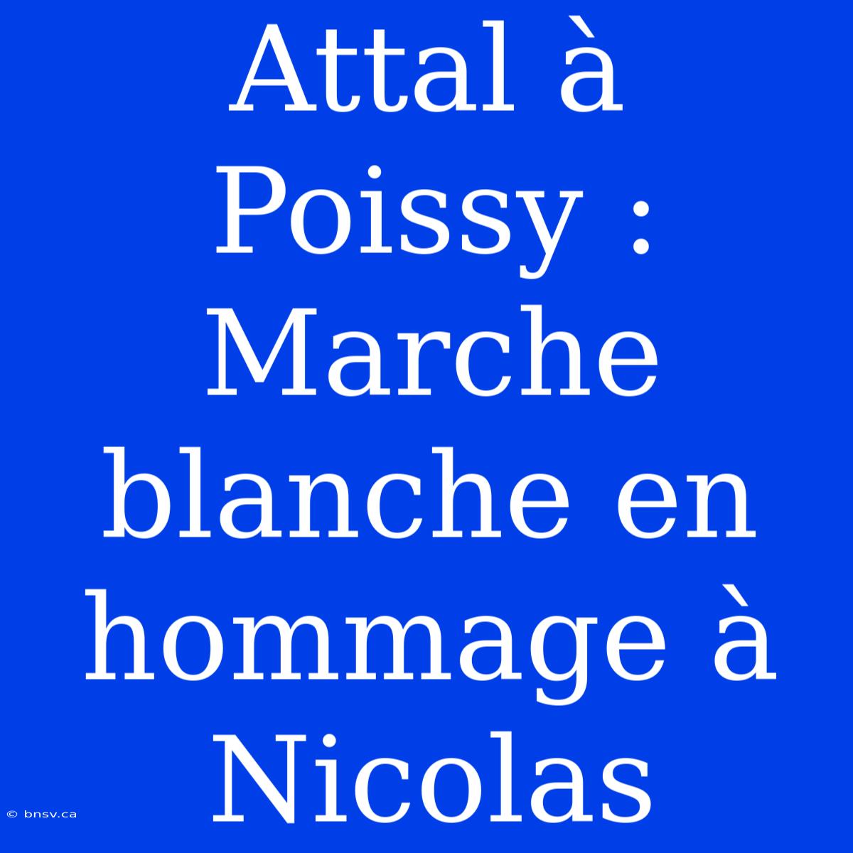 Attal À Poissy : Marche Blanche En Hommage À Nicolas