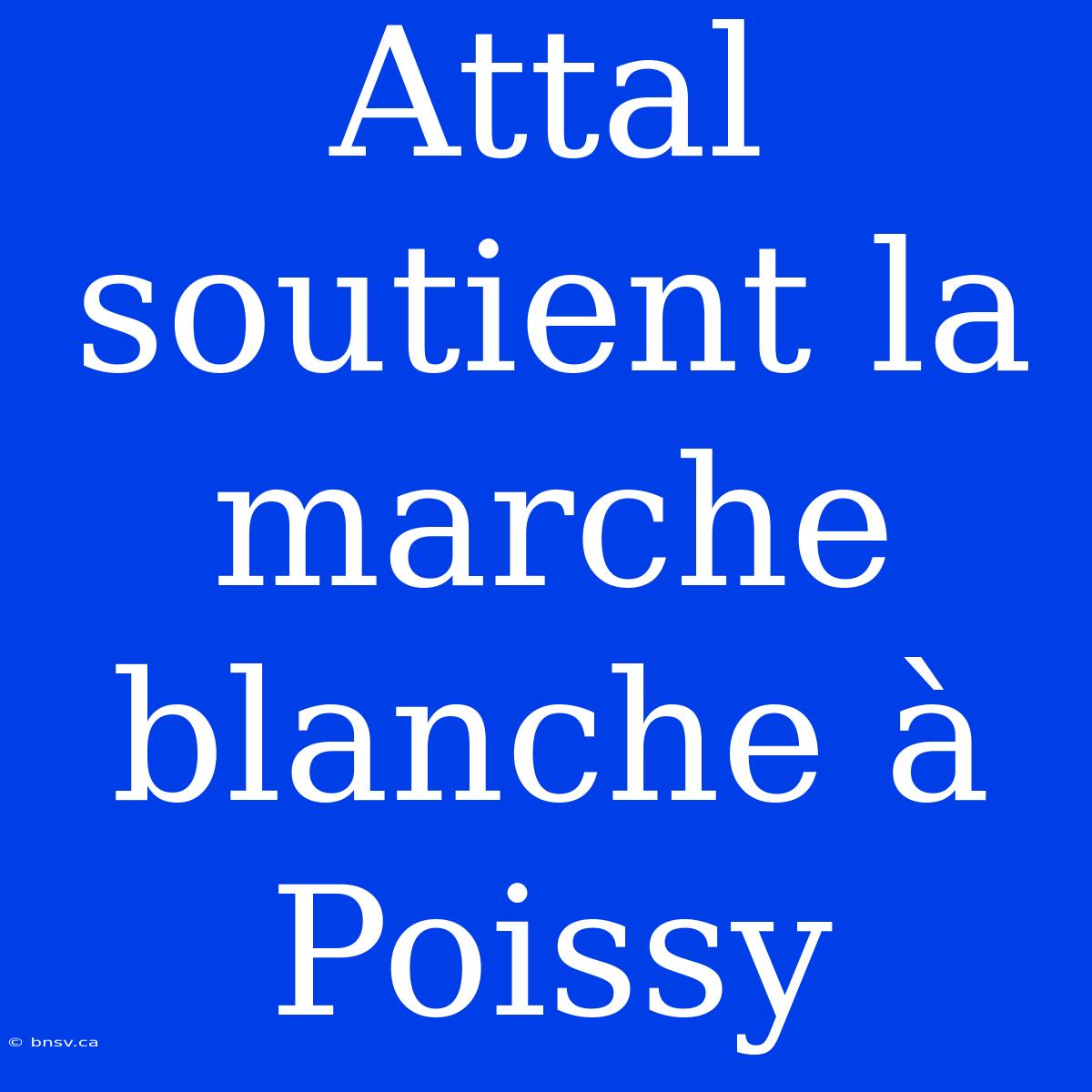 Attal Soutient La Marche Blanche À Poissy