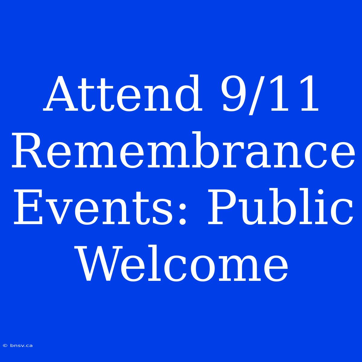 Attend 9/11 Remembrance Events: Public Welcome