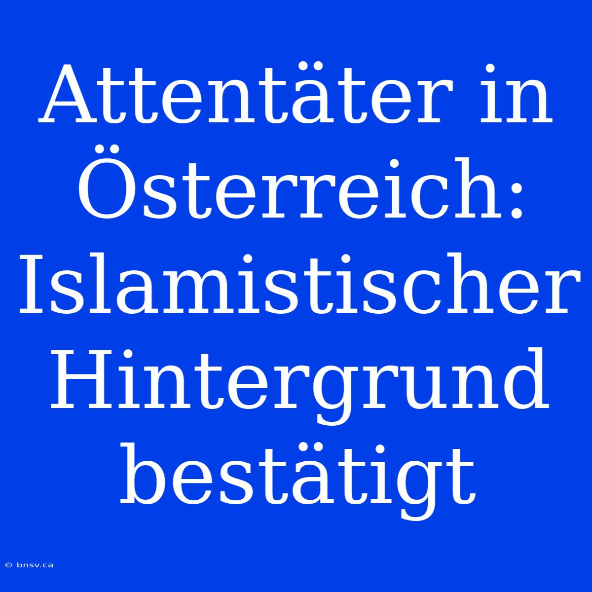 Attentäter In Österreich: Islamistischer Hintergrund Bestätigt