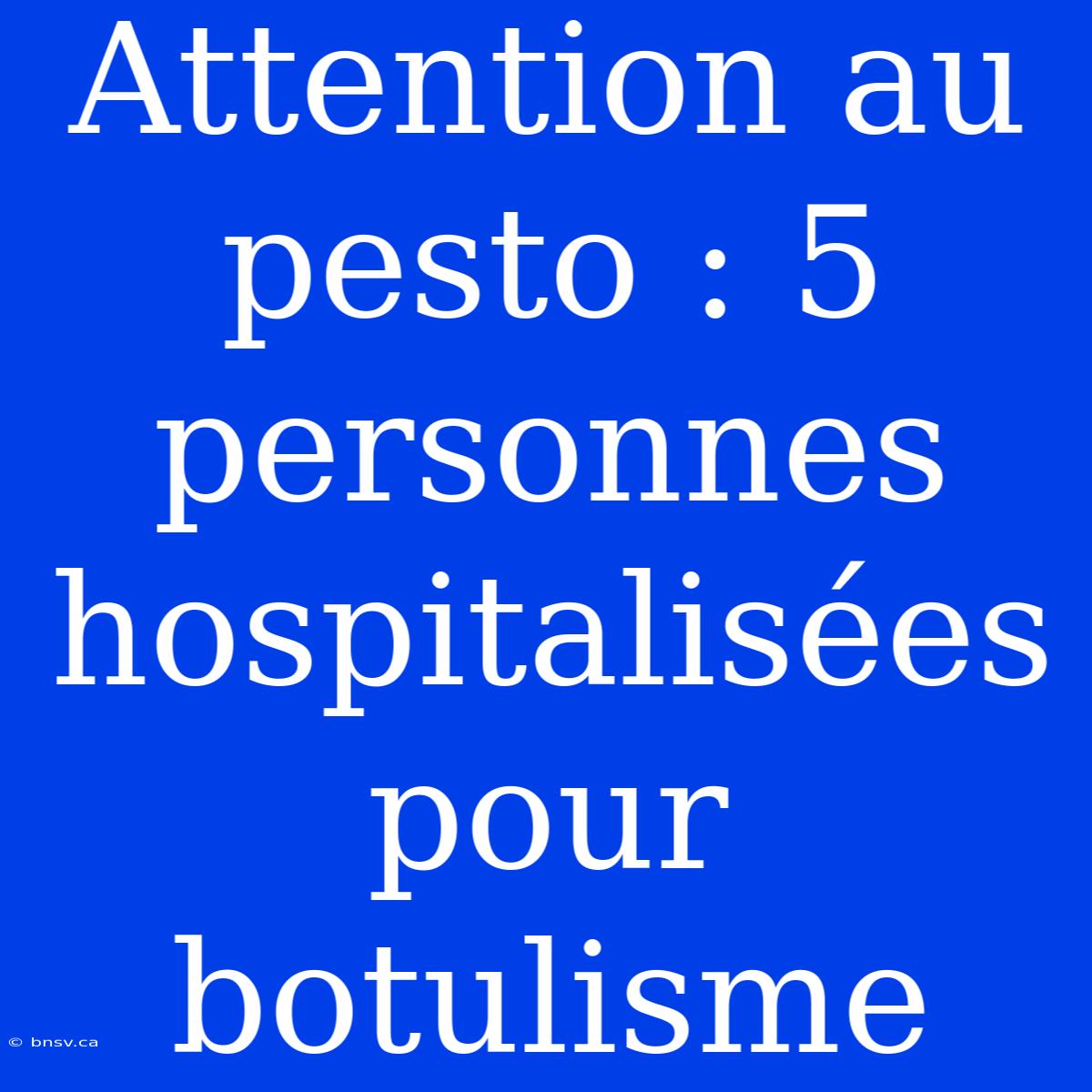 Attention Au Pesto : 5 Personnes Hospitalisées Pour Botulisme