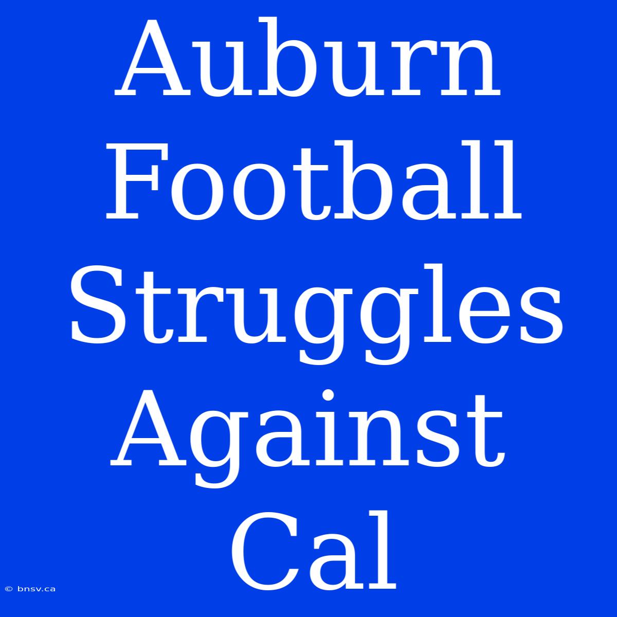 Auburn Football Struggles Against Cal