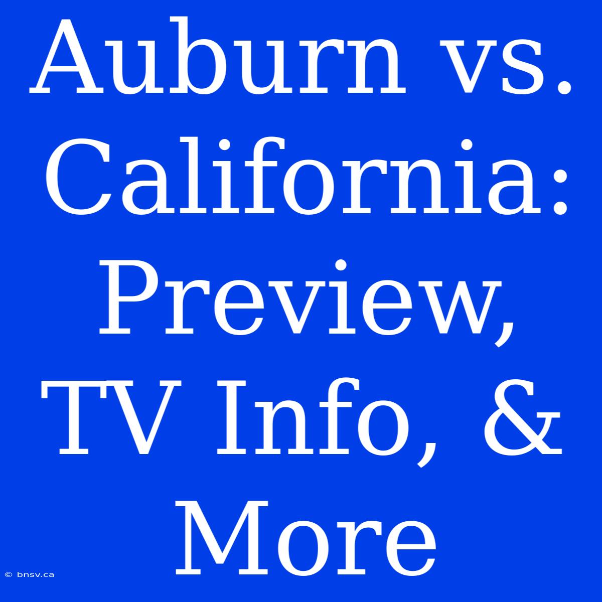 Auburn Vs. California: Preview, TV Info, & More