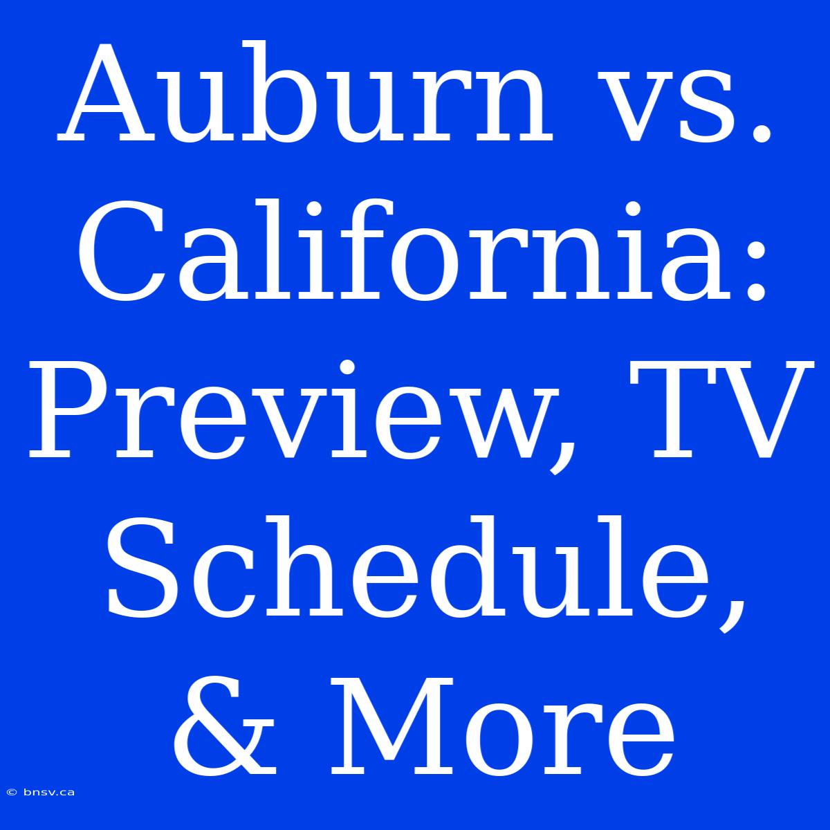 Auburn Vs. California: Preview, TV Schedule, & More