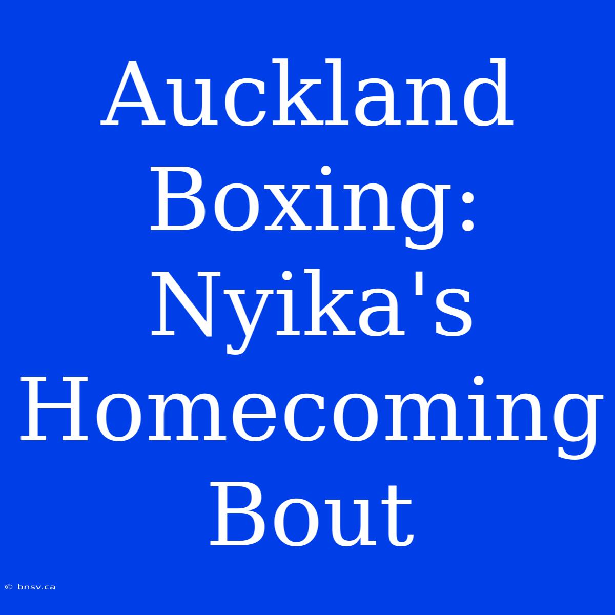 Auckland Boxing: Nyika's Homecoming Bout