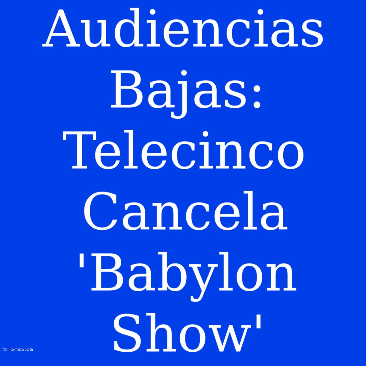 Audiencias Bajas: Telecinco Cancela 'Babylon Show'