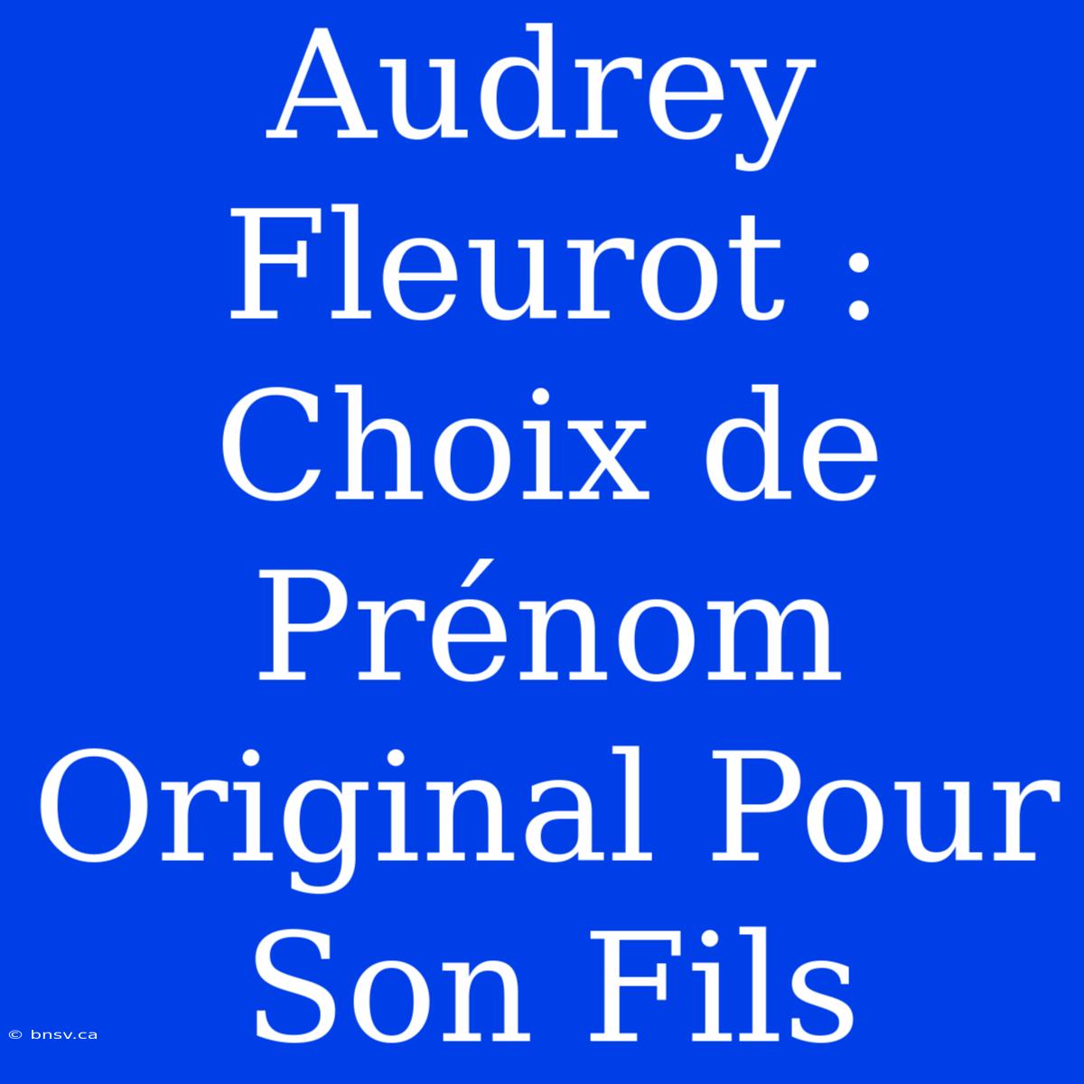 Audrey Fleurot : Choix De Prénom Original Pour Son Fils