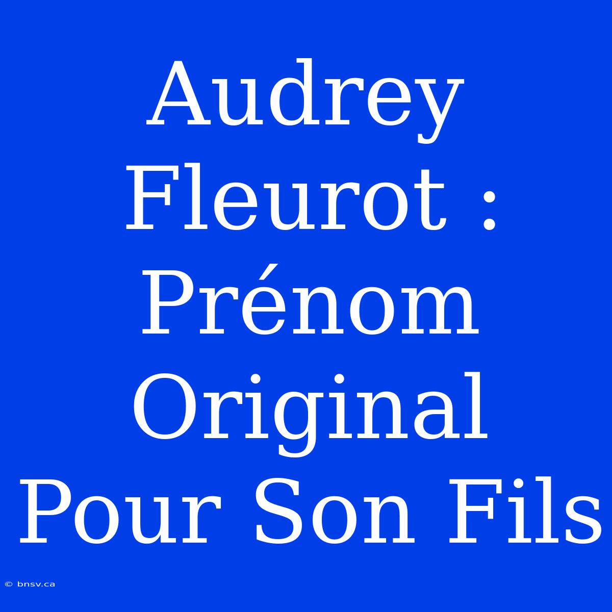 Audrey Fleurot : Prénom Original Pour Son Fils