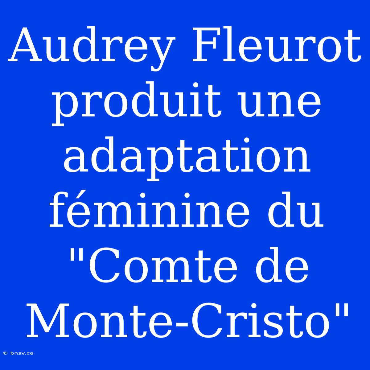 Audrey Fleurot Produit Une Adaptation Féminine Du 