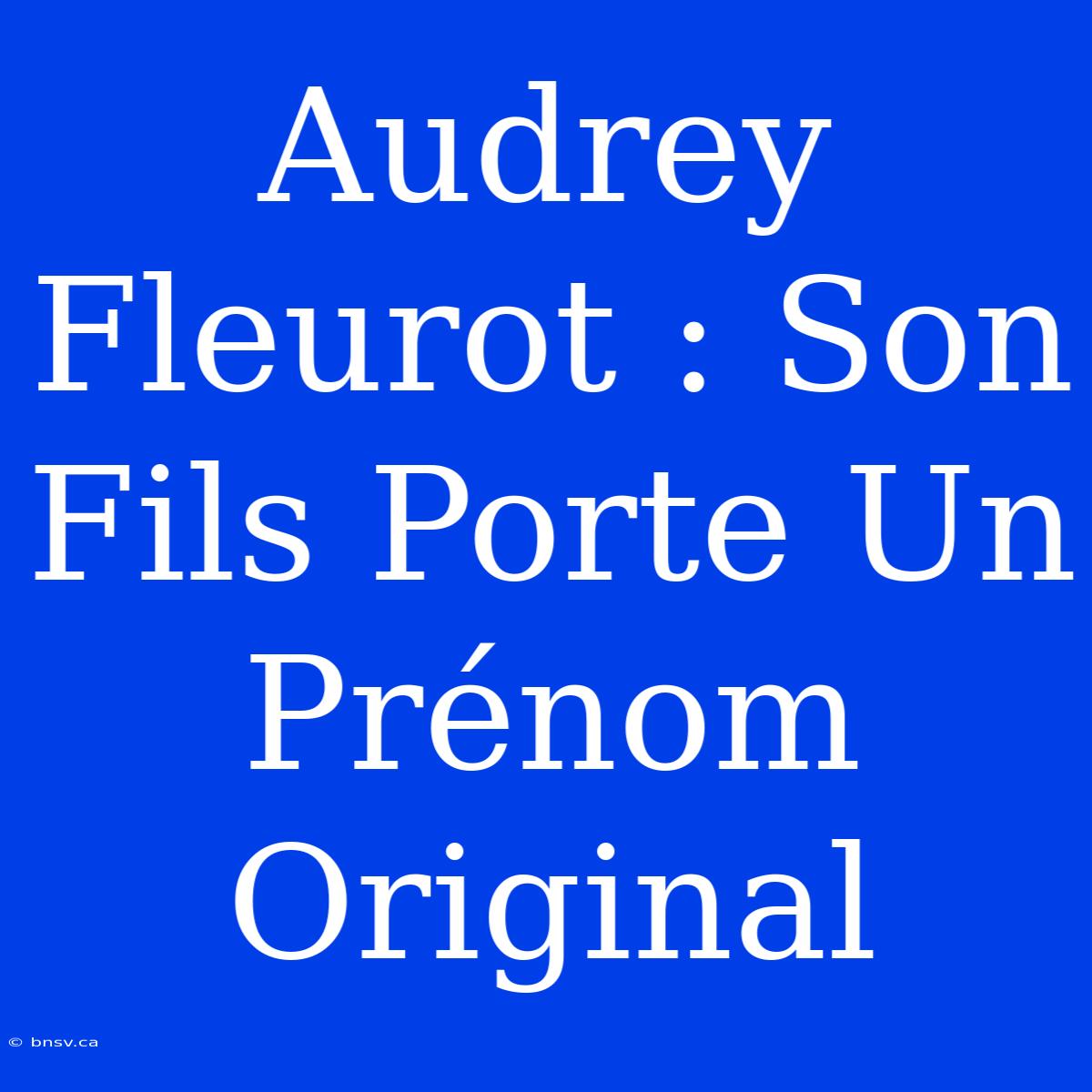 Audrey Fleurot : Son Fils Porte Un Prénom Original