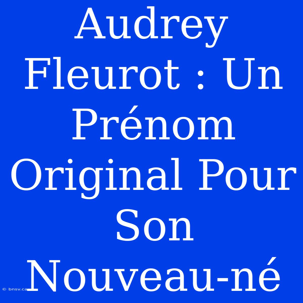 Audrey Fleurot : Un Prénom Original Pour Son Nouveau-né