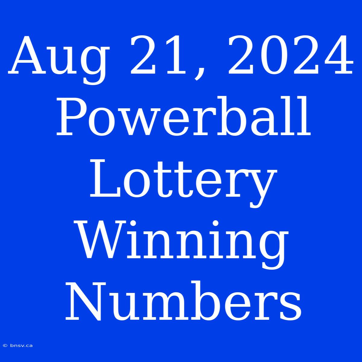 Aug 21, 2024 Powerball Lottery Winning Numbers