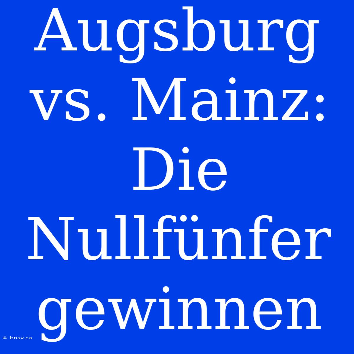 Augsburg Vs. Mainz: Die Nullfünfer Gewinnen