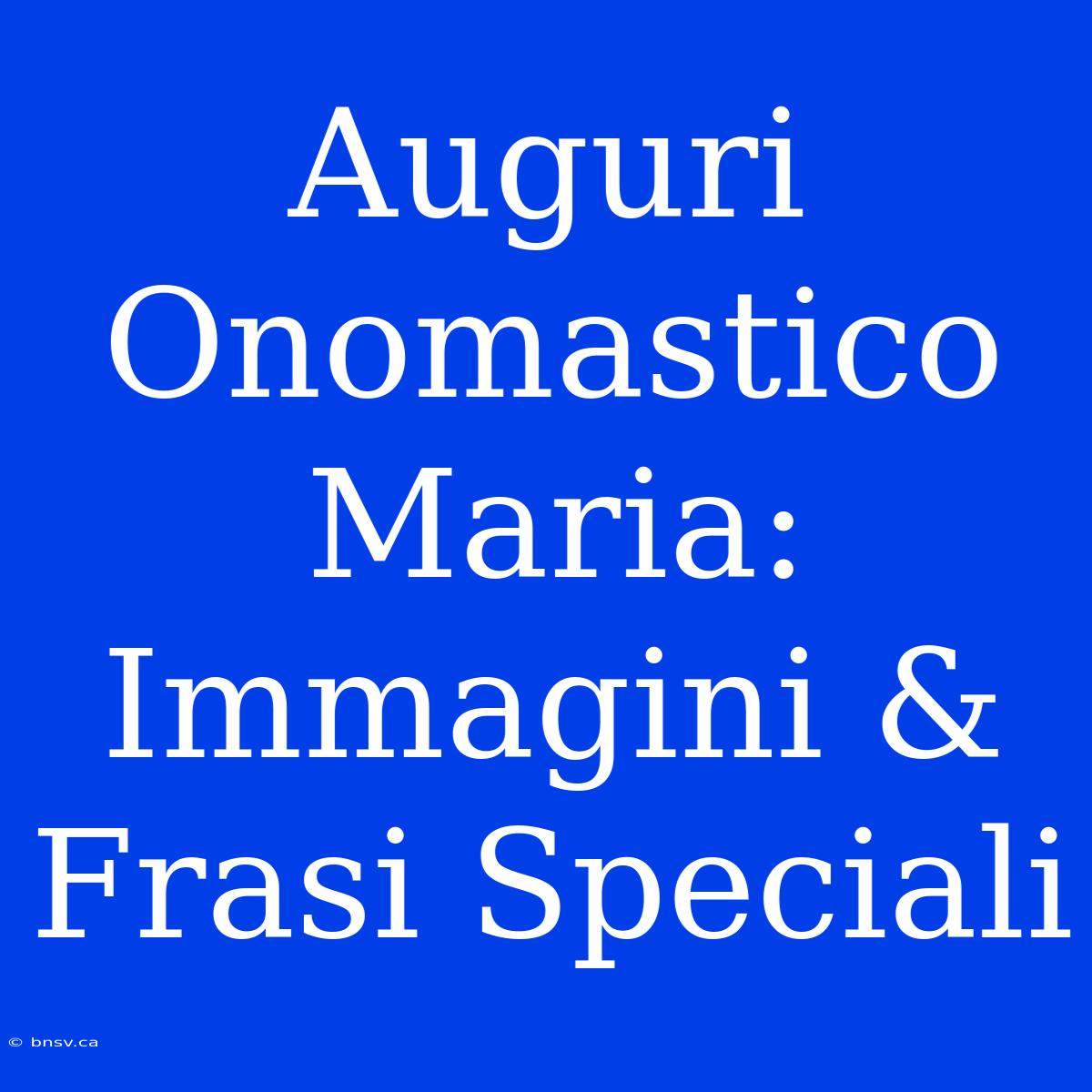 Auguri Onomastico Maria: Immagini & Frasi Speciali