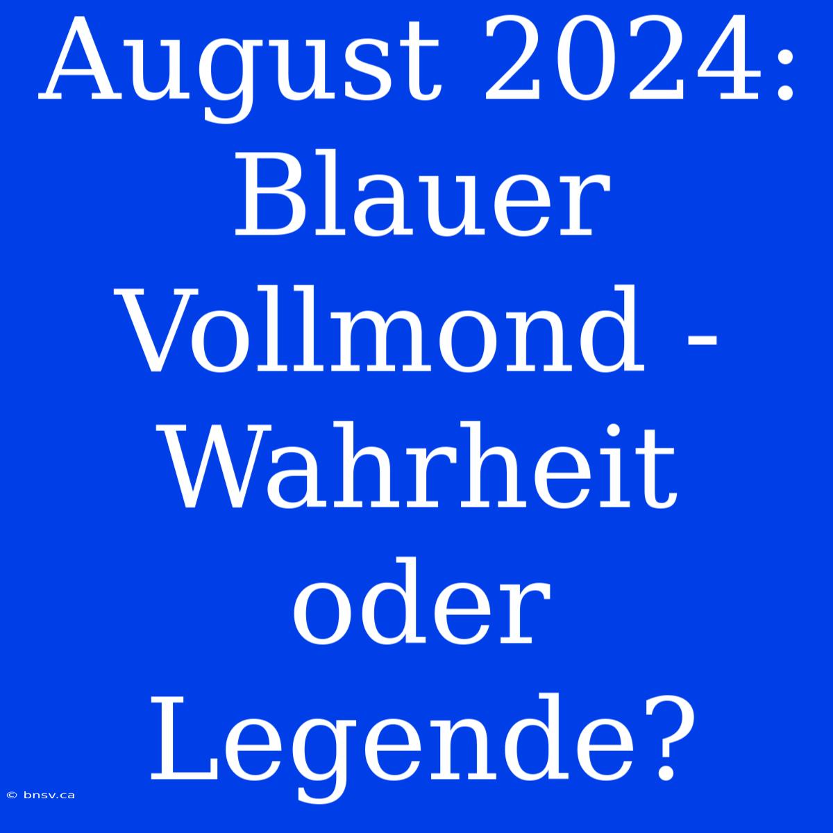 August 2024: Blauer Vollmond - Wahrheit Oder Legende?