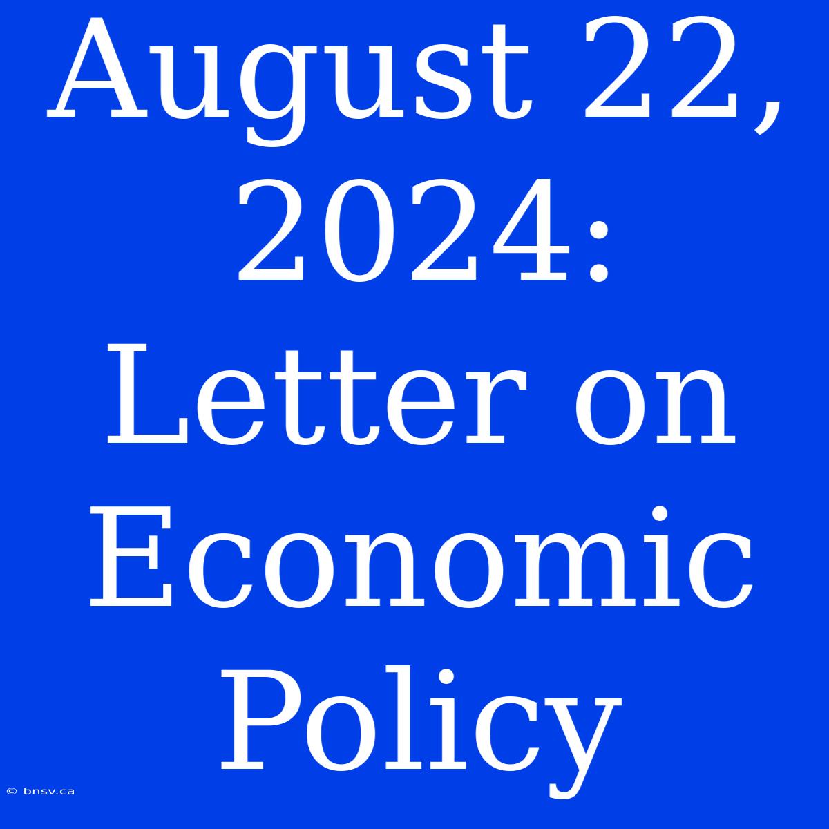 August 22, 2024: Letter On Economic Policy