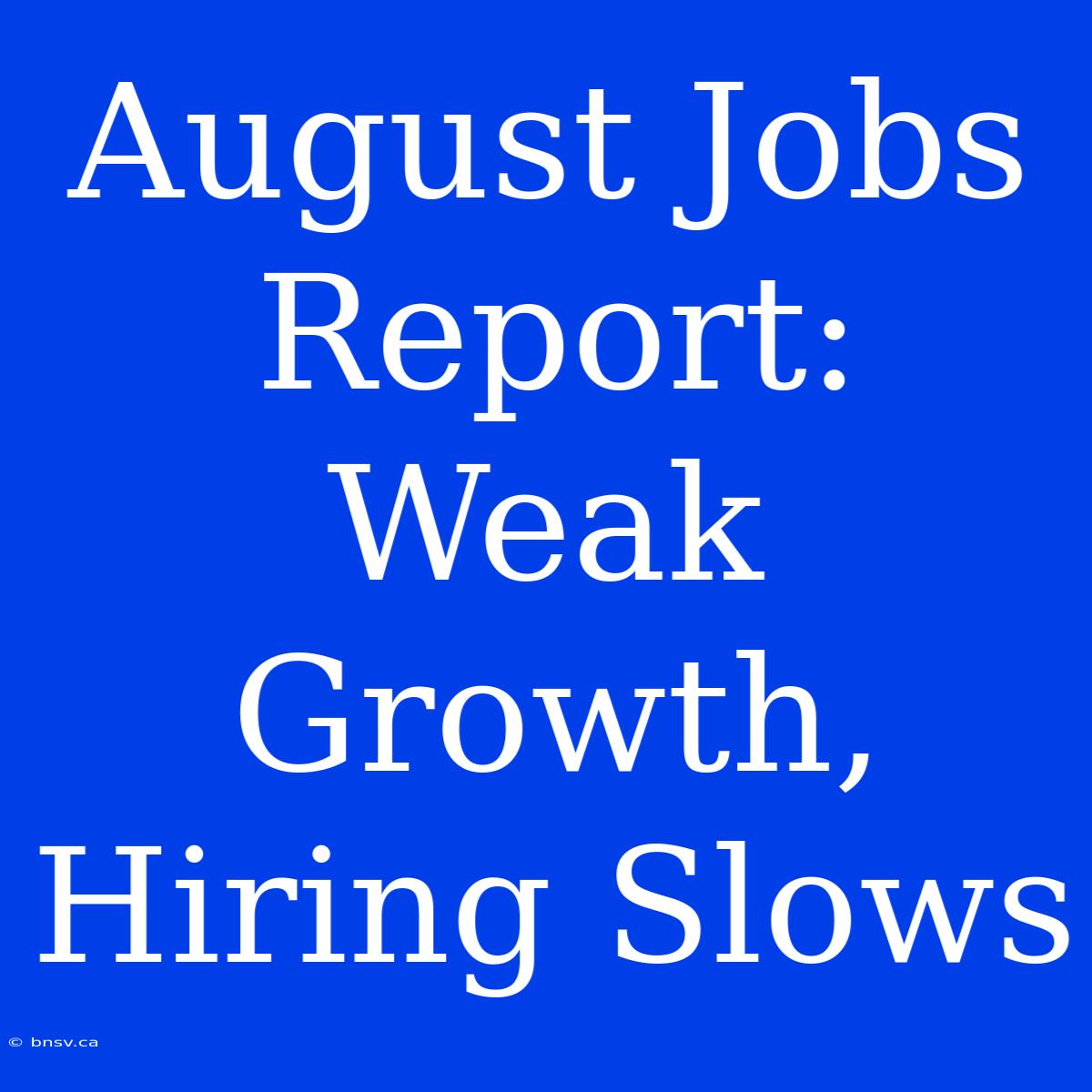 August Jobs Report: Weak Growth, Hiring Slows