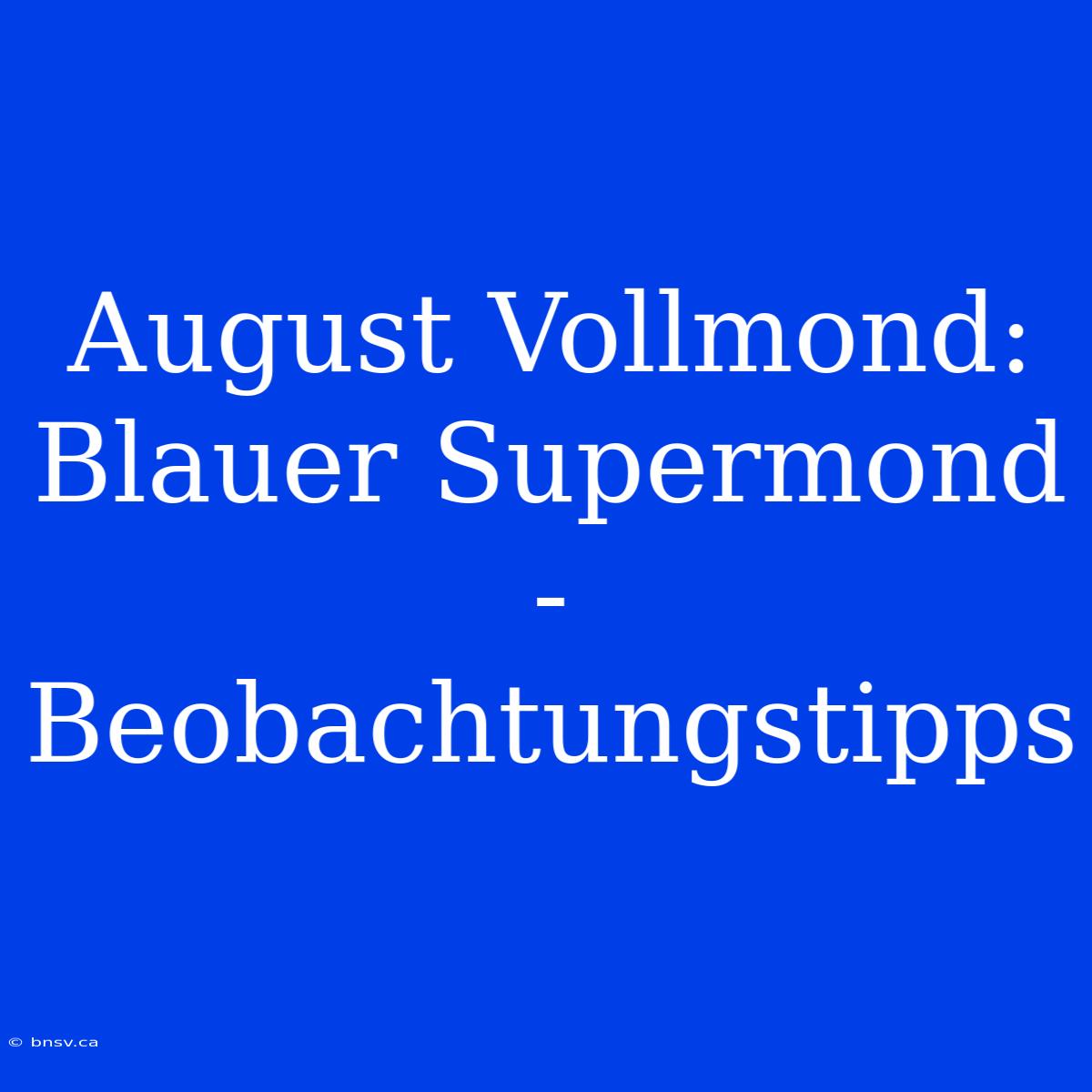 August Vollmond: Blauer Supermond - Beobachtungstipps