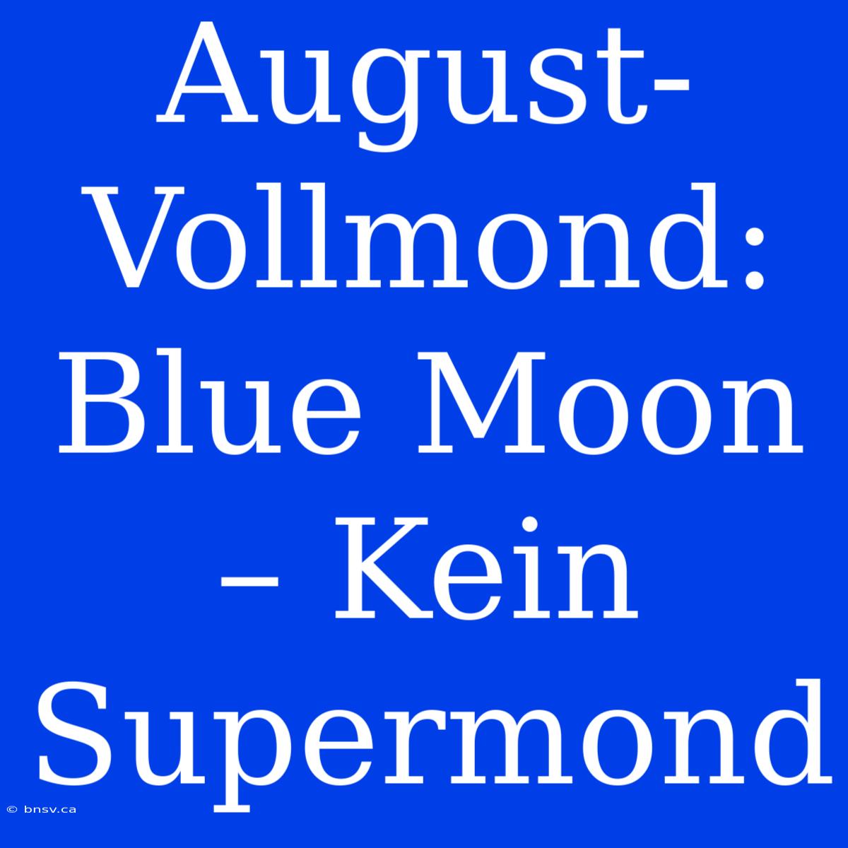 August-Vollmond: Blue Moon – Kein Supermond