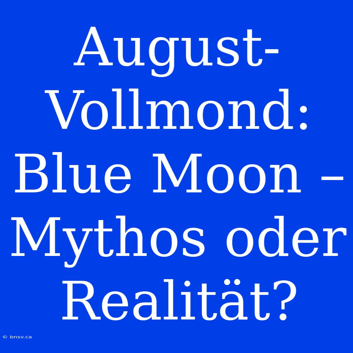 August-Vollmond: Blue Moon – Mythos Oder Realität?