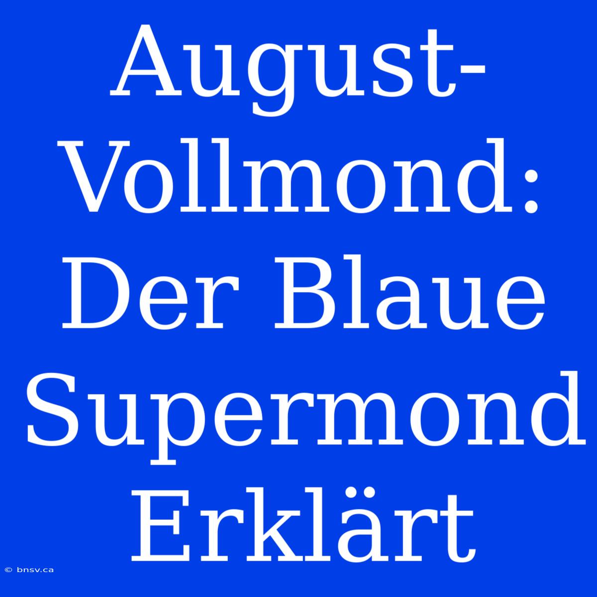 August-Vollmond: Der Blaue Supermond Erklärt