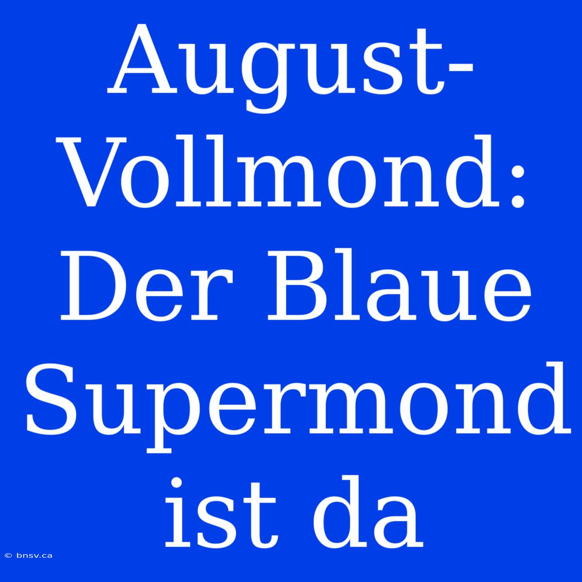 August-Vollmond: Der Blaue Supermond Ist Da