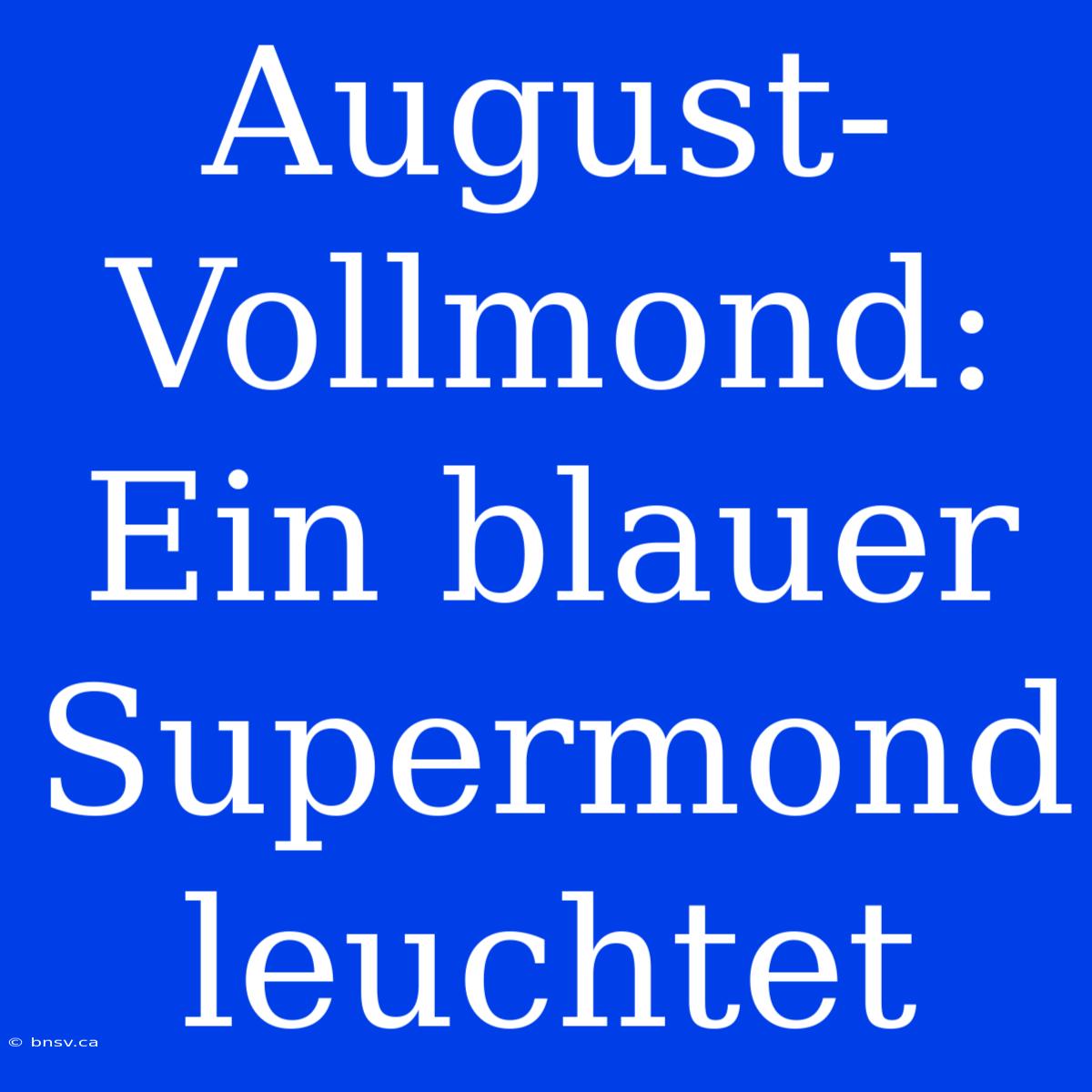 August-Vollmond: Ein Blauer Supermond Leuchtet