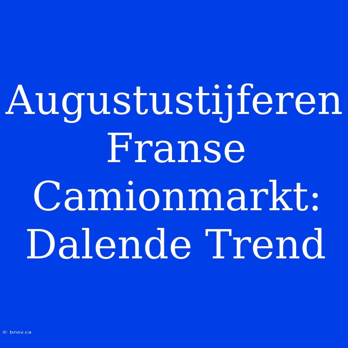 Augustustijferen Franse Camionmarkt: Dalende Trend