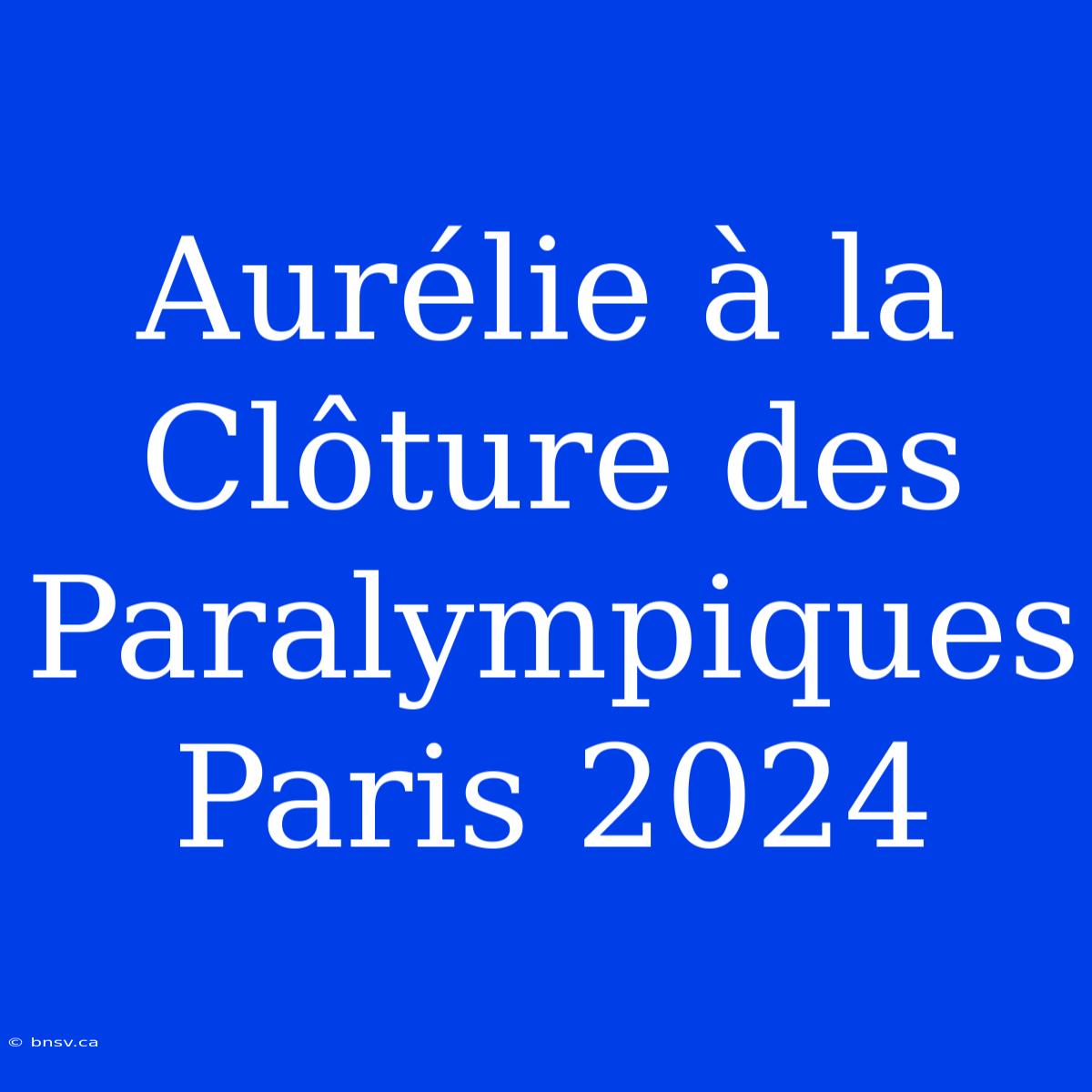 Aurélie À La Clôture Des Paralympiques Paris 2024