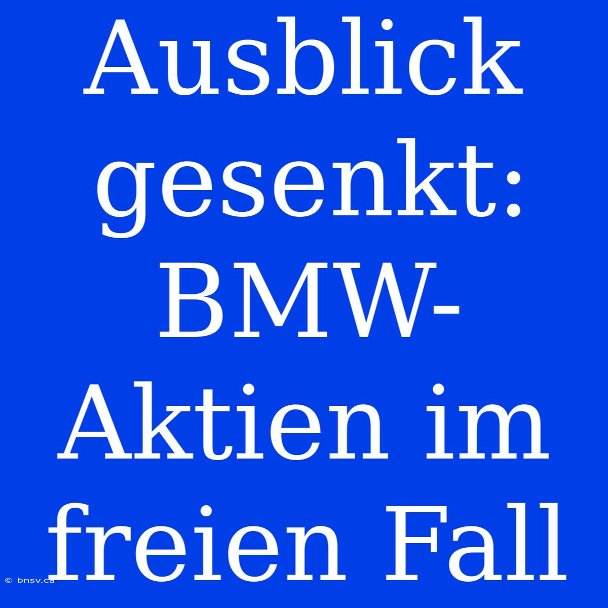 Ausblick Gesenkt: BMW-Aktien Im Freien Fall