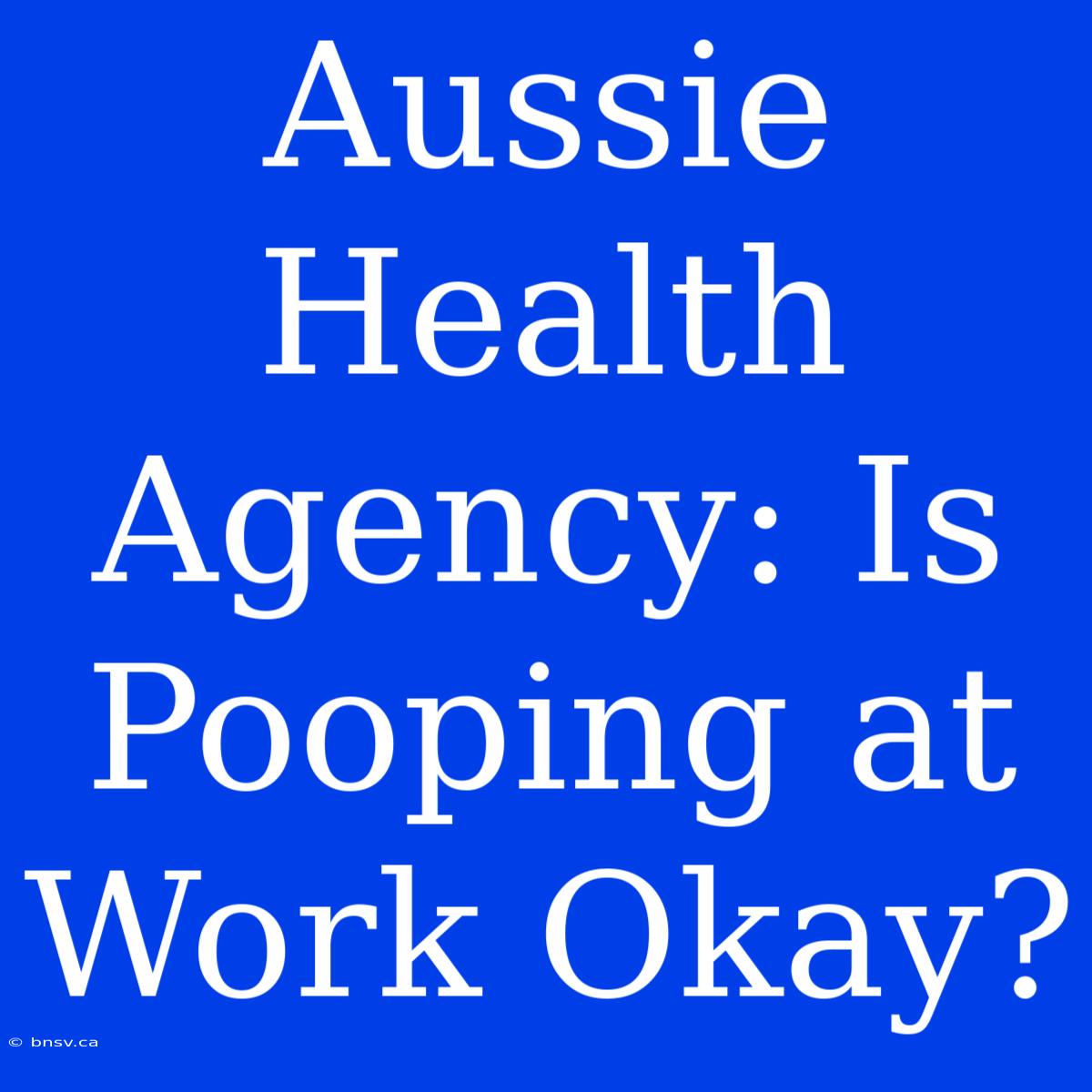 Aussie Health Agency: Is Pooping At Work Okay?