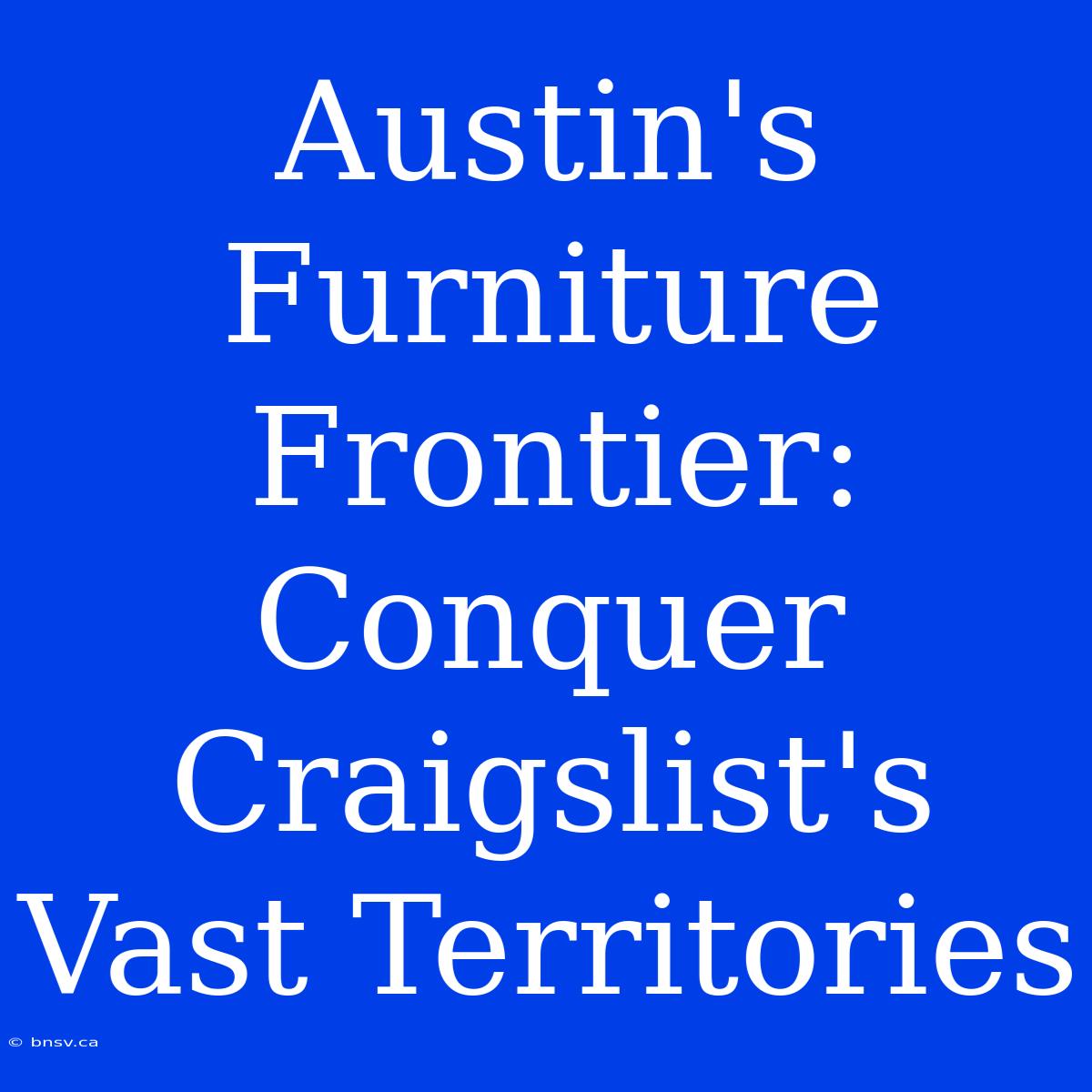 Austin's Furniture Frontier: Conquer Craigslist's Vast Territories