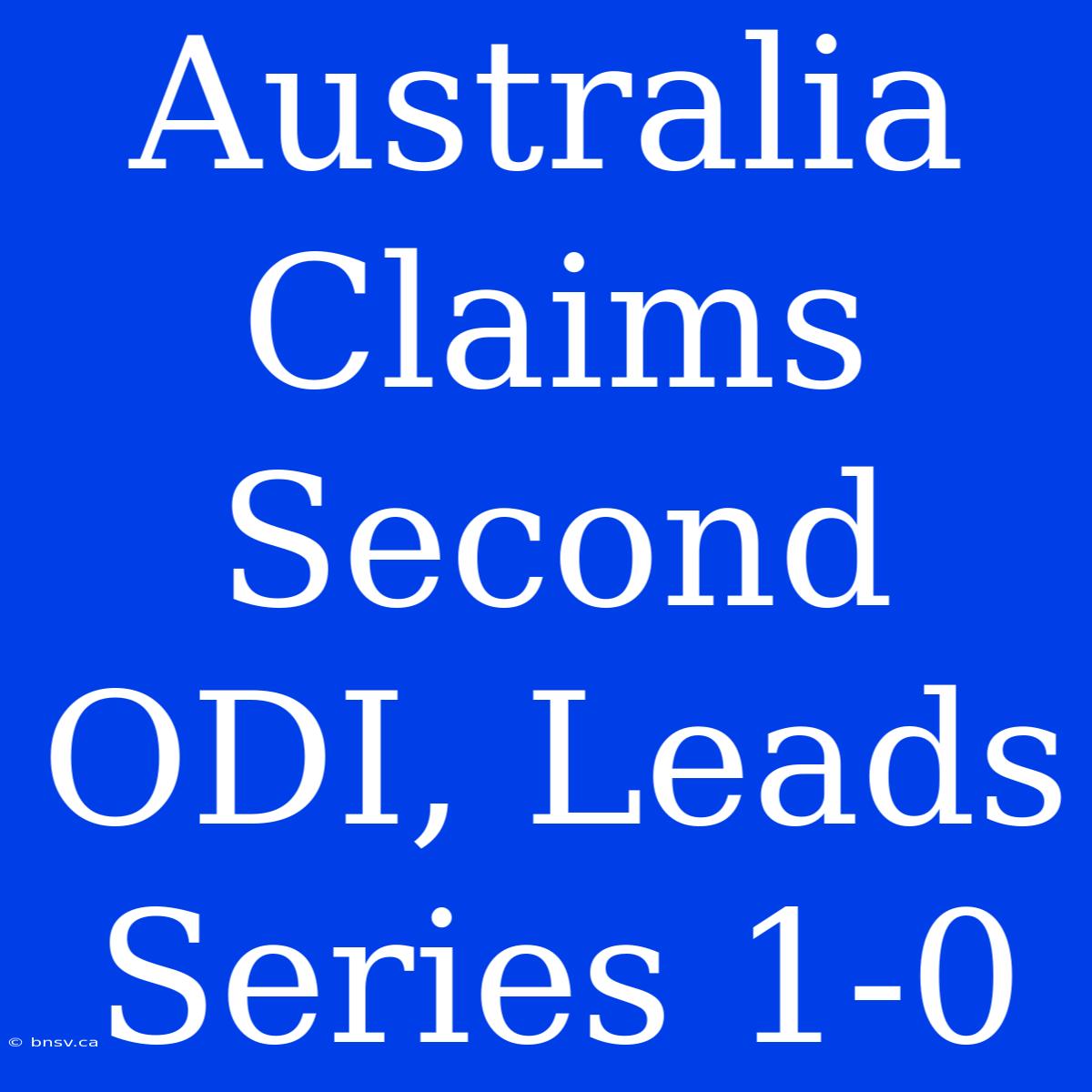 Australia Claims Second ODI, Leads Series 1-0