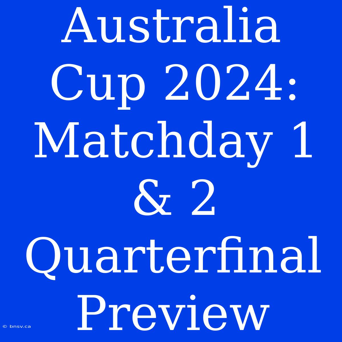 Australia Cup 2024: Matchday 1 & 2 Quarterfinal Preview