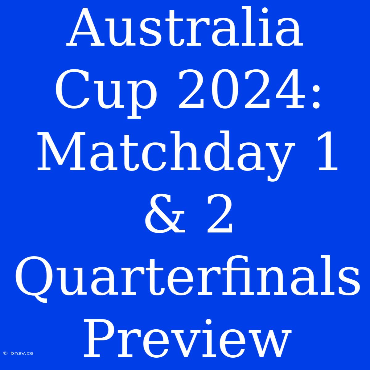 Australia Cup 2024: Matchday 1 & 2 Quarterfinals Preview