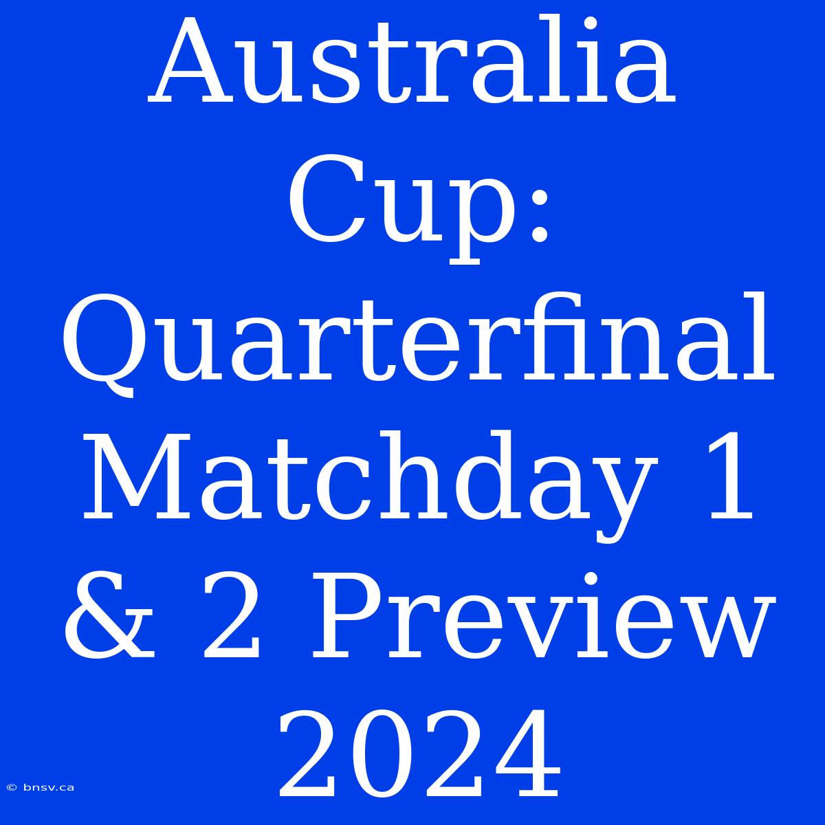 Australia Cup: Quarterfinal Matchday 1 & 2 Preview 2024