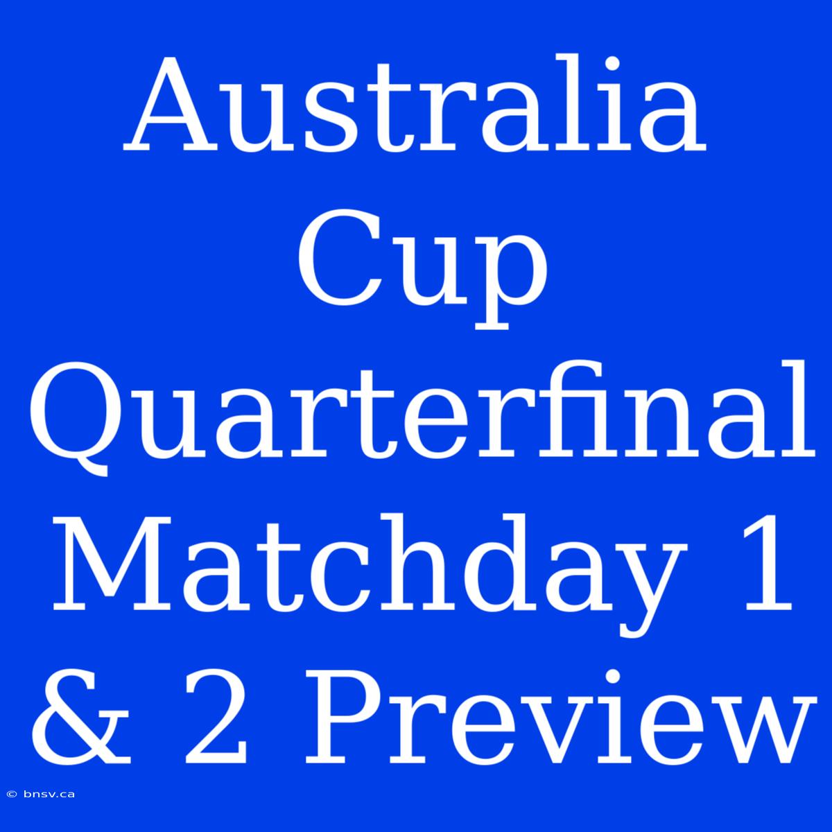 Australia Cup Quarterfinal Matchday 1 & 2 Preview