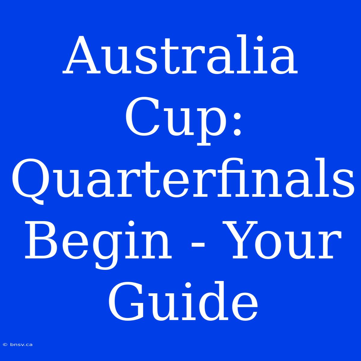 Australia Cup: Quarterfinals Begin - Your Guide