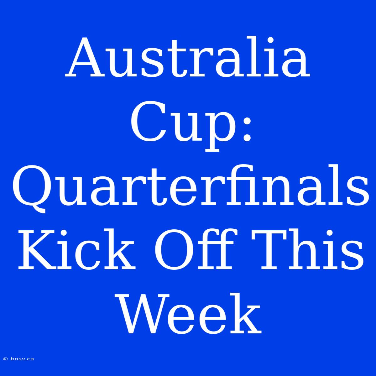 Australia Cup: Quarterfinals Kick Off This Week