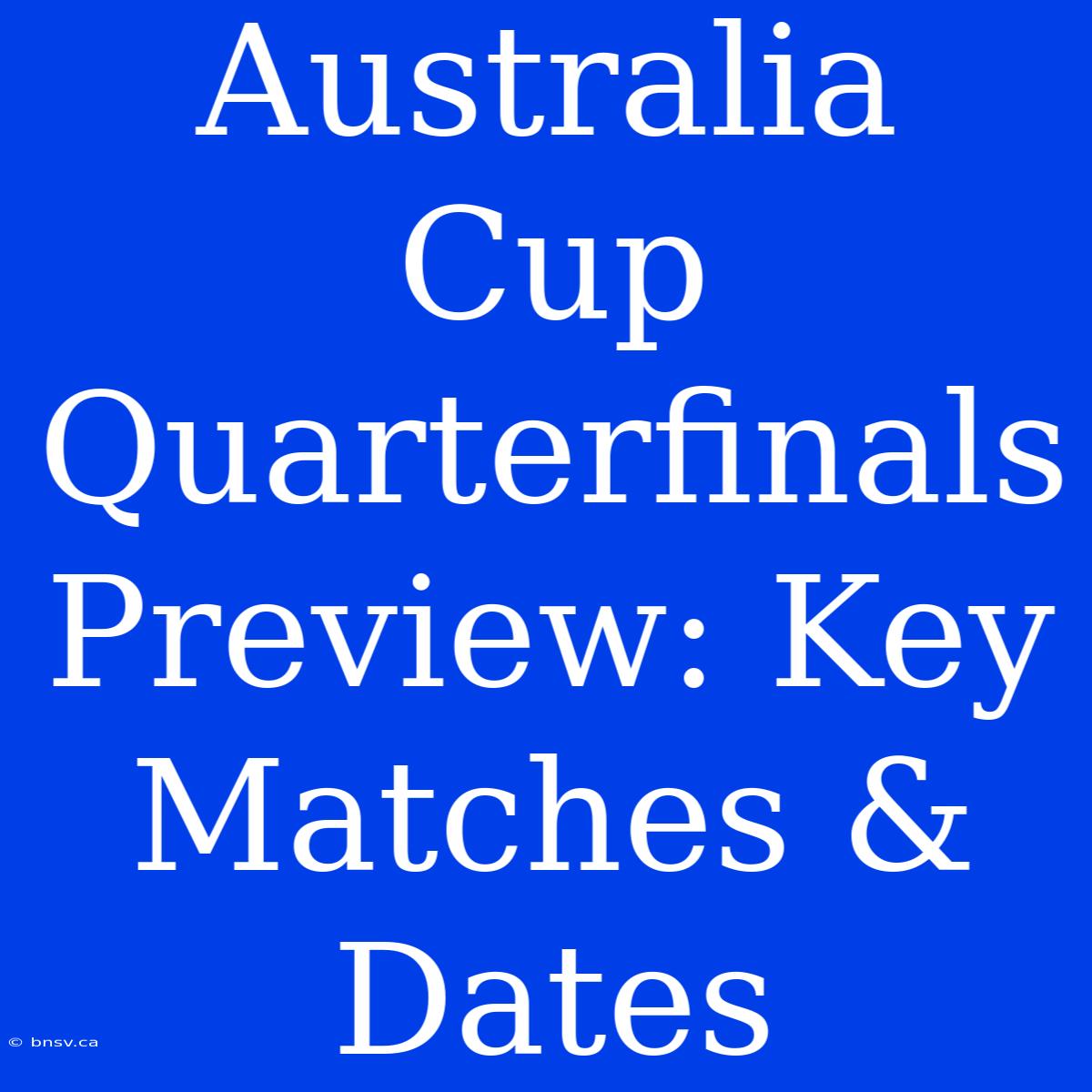 Australia Cup Quarterfinals Preview: Key Matches & Dates