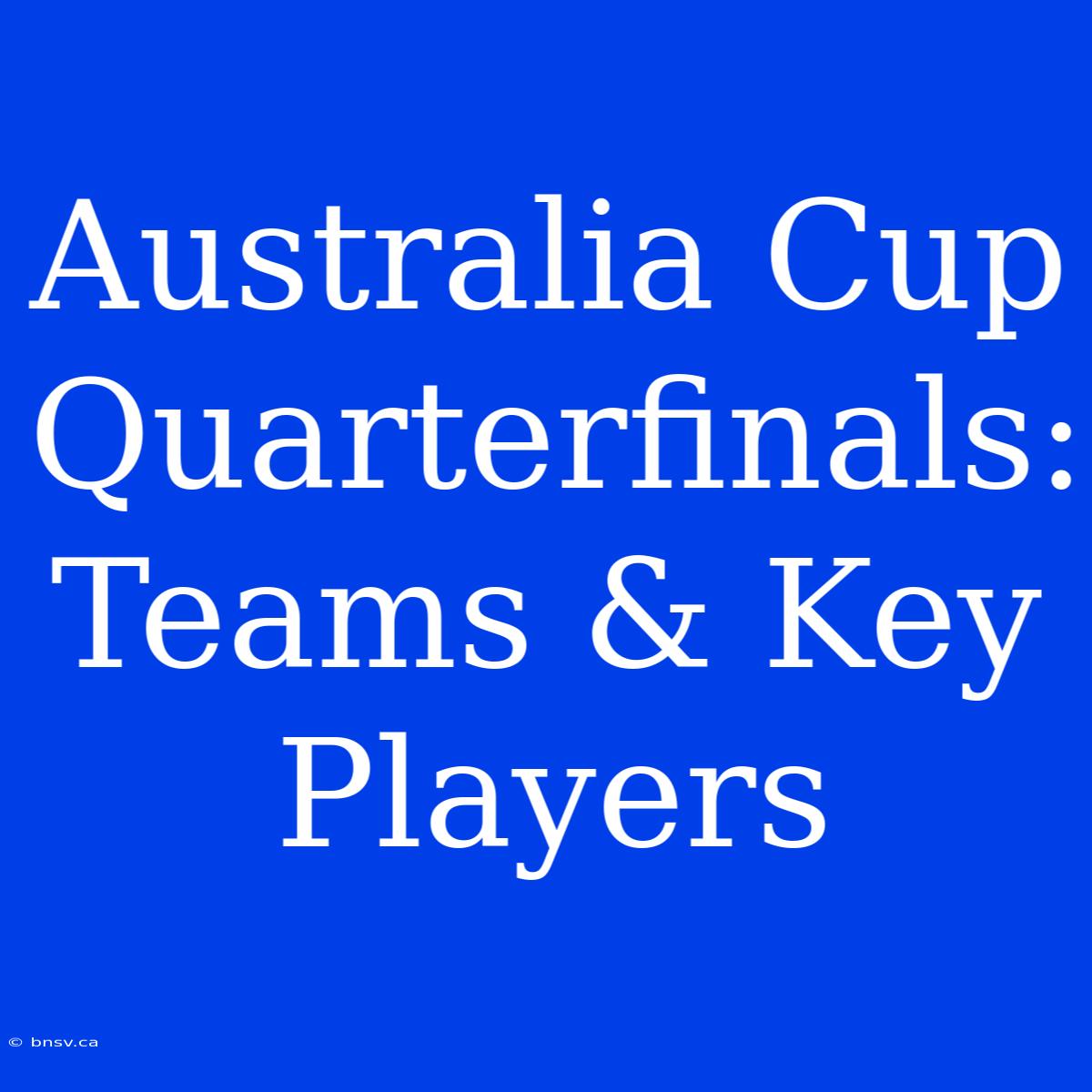 Australia Cup Quarterfinals: Teams & Key Players