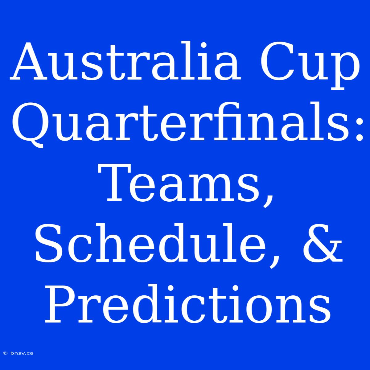 Australia Cup Quarterfinals: Teams, Schedule, & Predictions