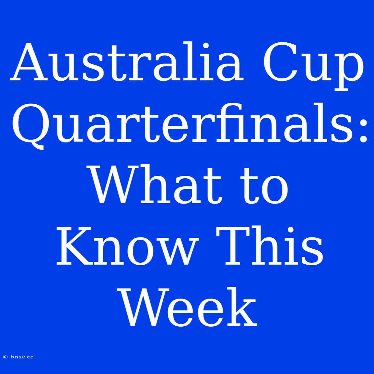 Australia Cup Quarterfinals: What To Know This Week