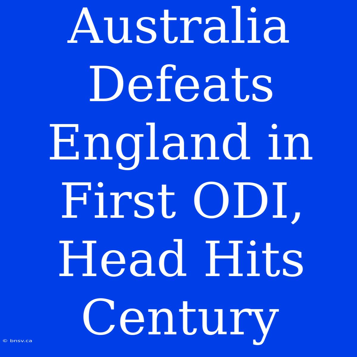 Australia Defeats England In First ODI, Head Hits Century