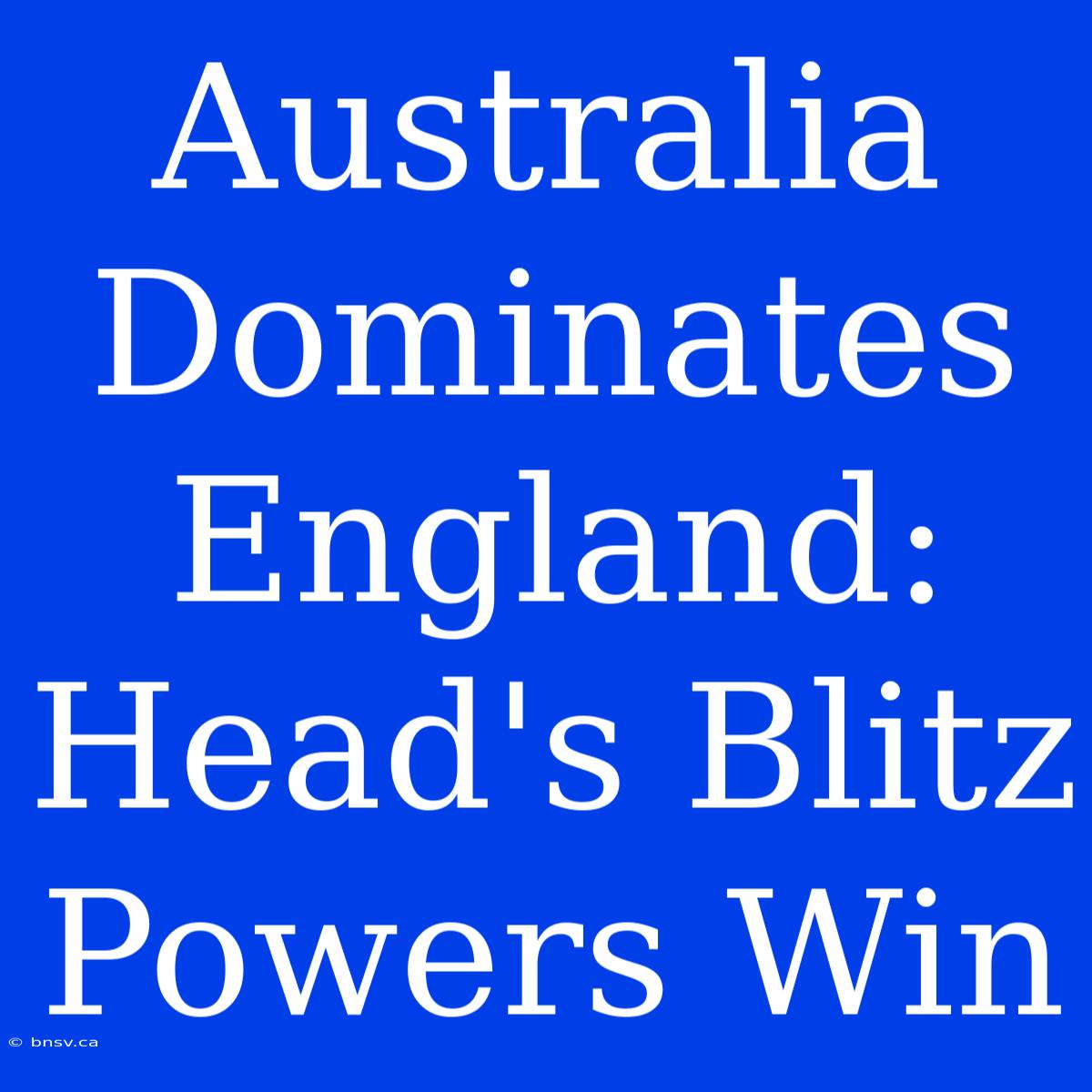 Australia Dominates England: Head's Blitz Powers Win